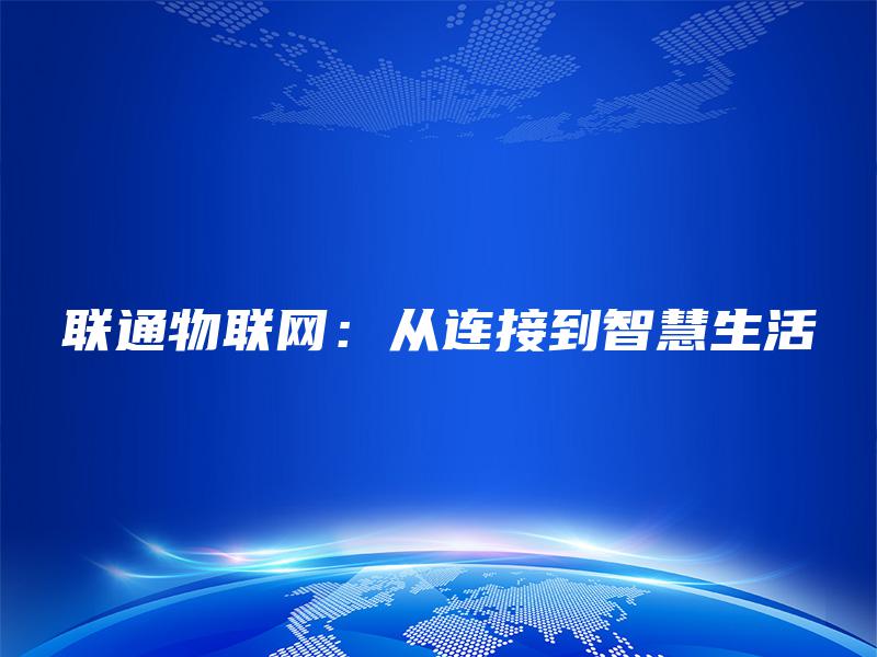 联通物联网：从连接到智慧生活