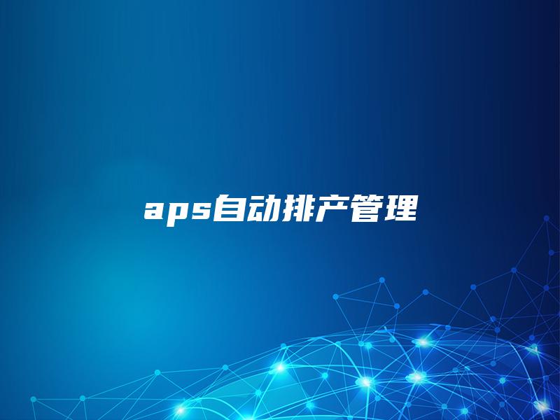 aps自动排产管理