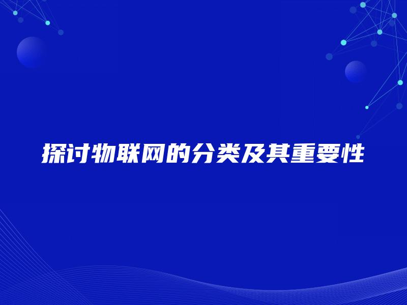 探讨物联网的分类及其重要性