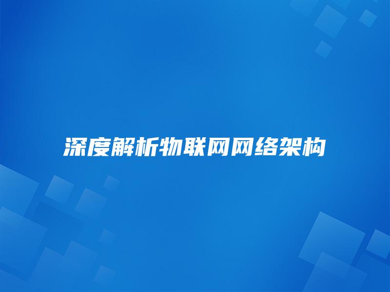 深度解析物联网网络架构 深度解析物联网网络架构