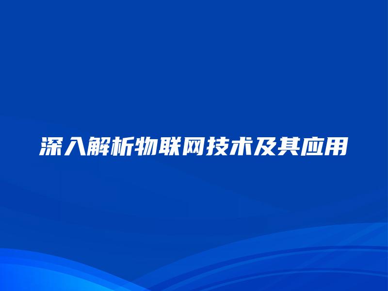 深入解析物联网技术及其应用
