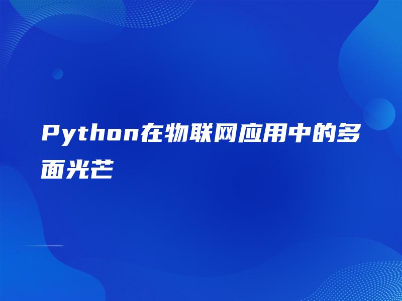 Python在物联网应用中的多面光芒 Python在物联网应用中的多面光芒