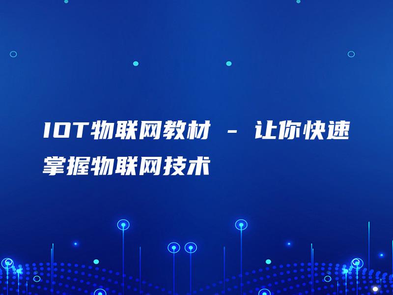 IOT物联网教材 – 让你快速掌握物联网技术 IOT物联网教材 – 让你快速掌握物联网技术