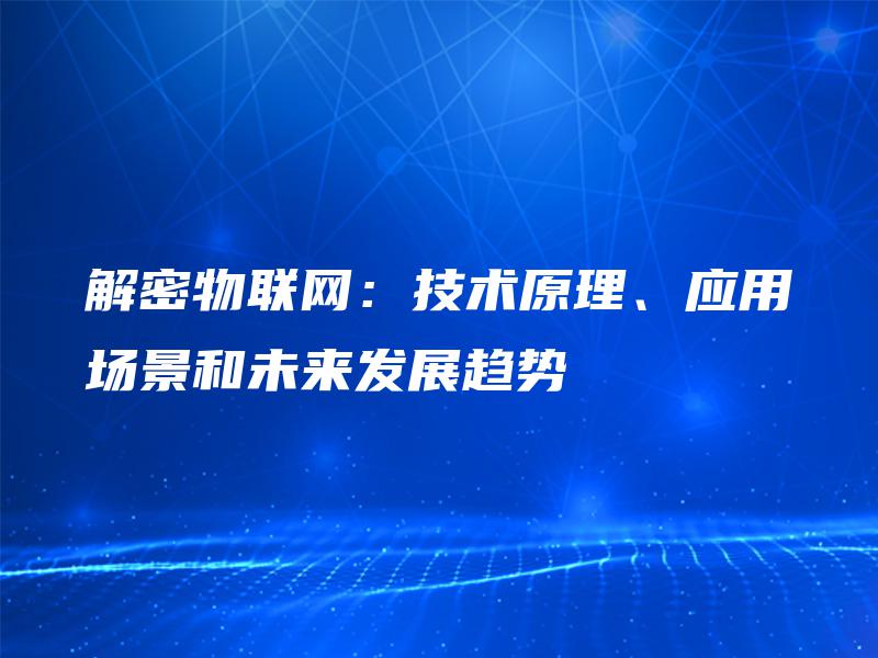 解密物联网：技术原理、应用场景和未来发展趋势