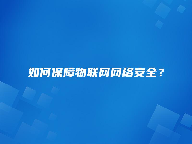 如何保障物联网网络安全？