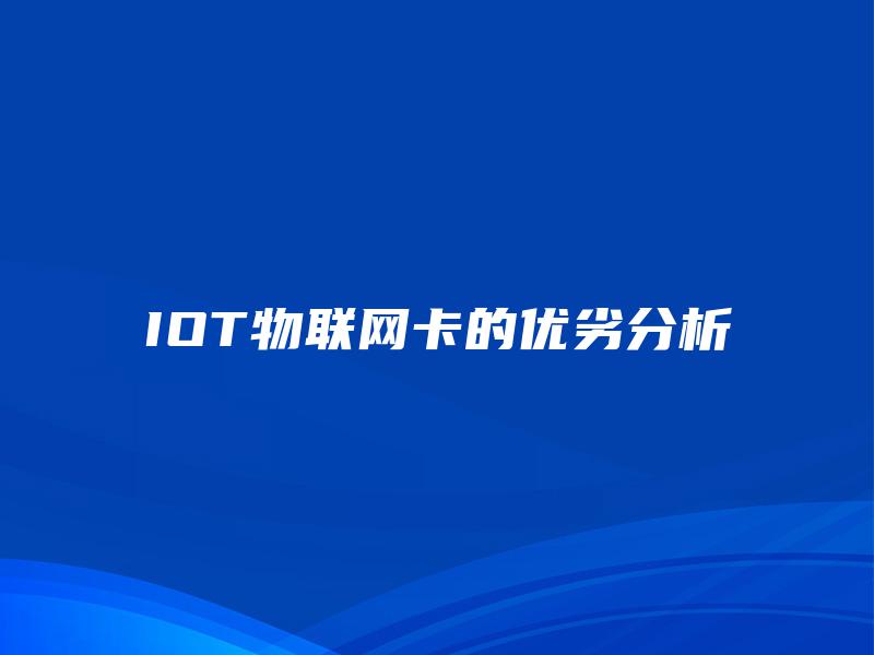 IOT物联网卡的优劣分析 IOT物联网卡的优劣分析