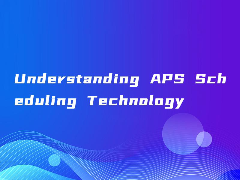 Understanding APS Scheduling Technology