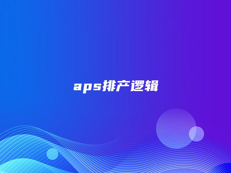 aps排产逻辑