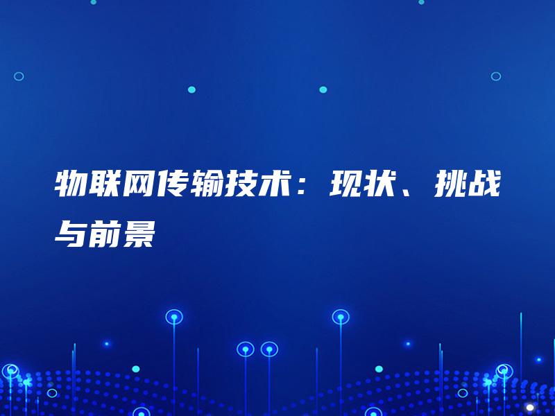 物联网传输技术：现状、挑战与前景
