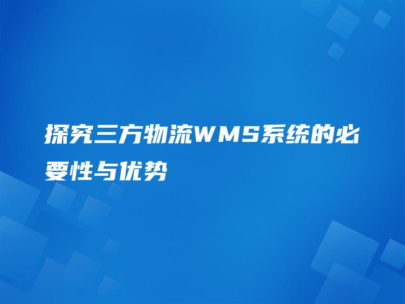 探究三方物流WMS系统的必要性与优势