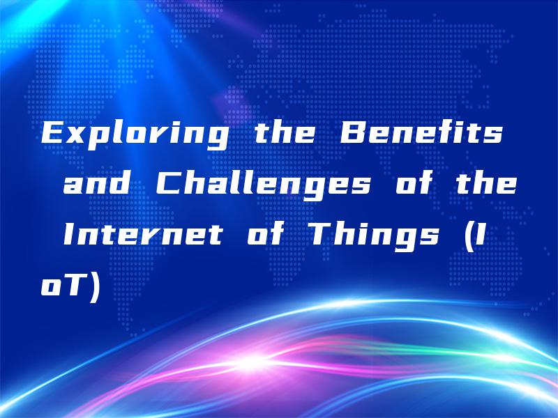 Exploring the Benefits and Challenges of the Internet of Things (IoT)