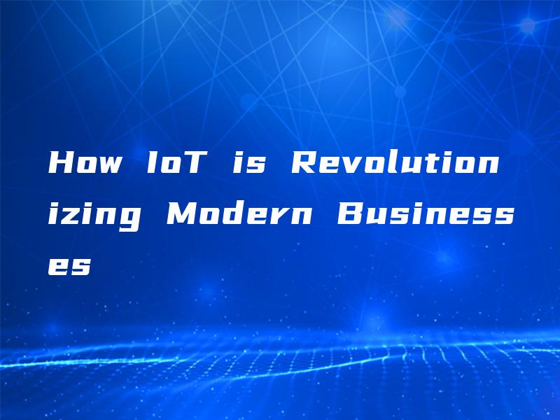 How IoT is Revolutionizing Modern Businesses