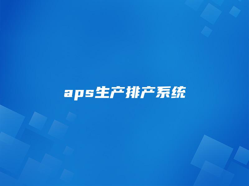 aps生产排产系统