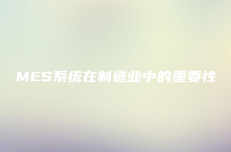 MES系统在制造业中的重要性