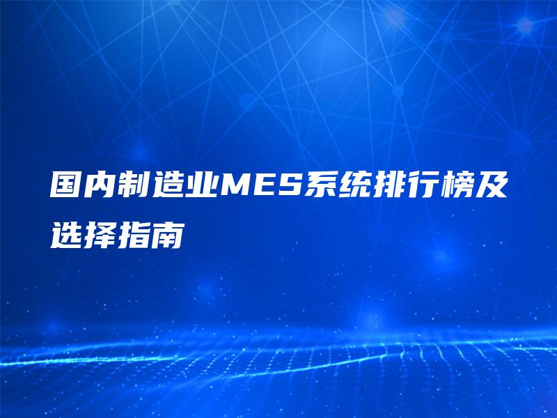 国内制造业MES系统排行榜及选择指南