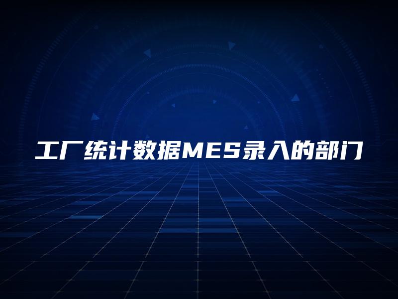 工厂统计数据MES录入的部门