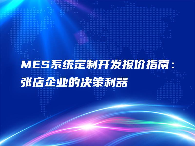 MES系统定制开发报价指南：张店企业的决策利器