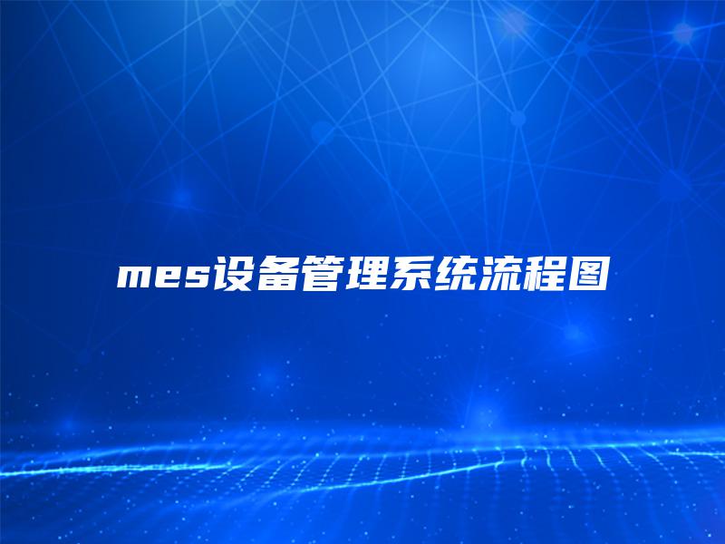 mes设备管理系统流程图 mes设备管理系统流程图