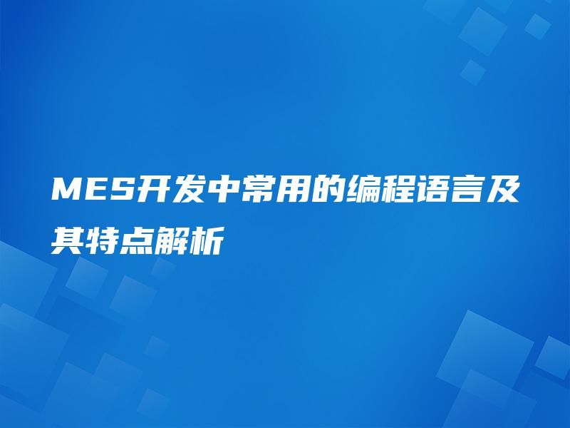 MES开发中常用的编程语言及其特点解析 MES开发中常用的编程语言及其特点解析