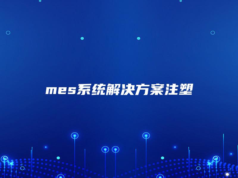mes系统解决方案注塑