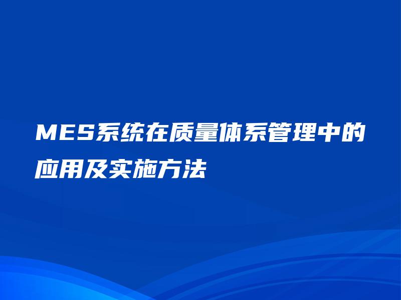 MES系统在质量体系管理中的应用及实施方法