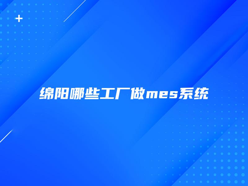 绵阳哪些工厂做mes系统