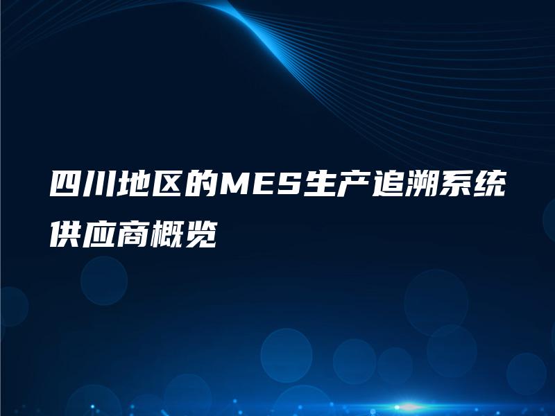 四川地区的MES生产追溯系统供应商概览