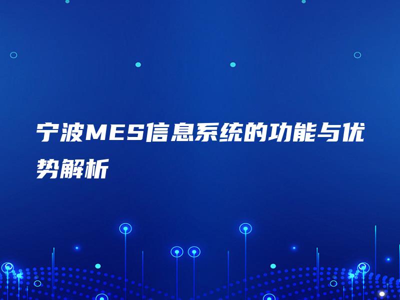 宁波MES信息系统的功能与优势解析