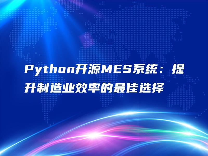 Python开源MES系统：提升制造业效率的最佳选择