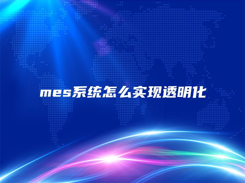 mes系统怎么实现透明化