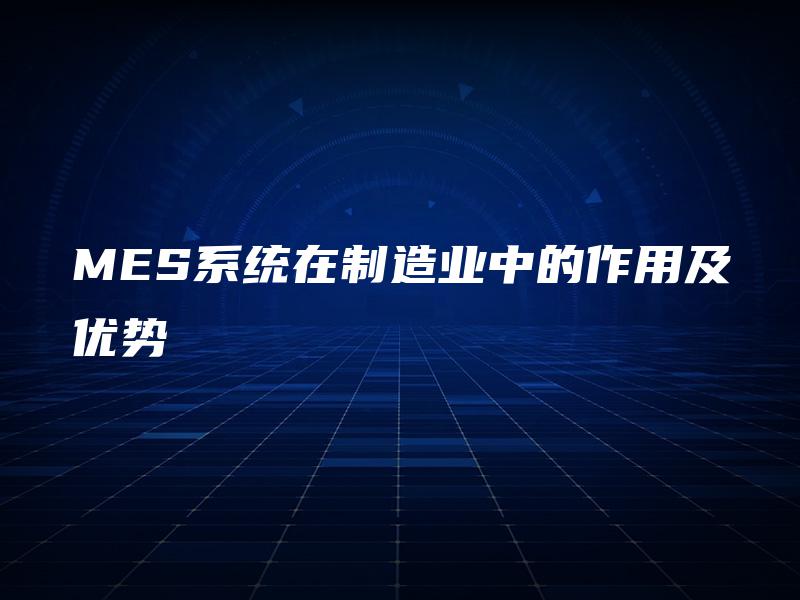 MES系统在制造业中的作用及优势