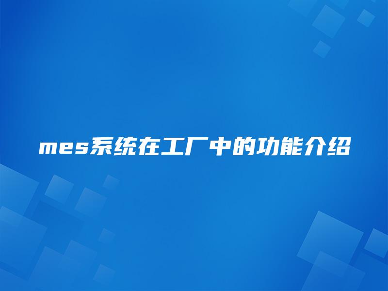 mes系统在工厂中的功能介绍