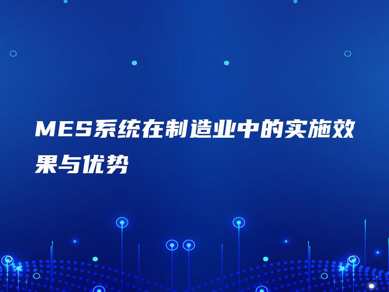 MES系统在制造业中的实施效果与优势