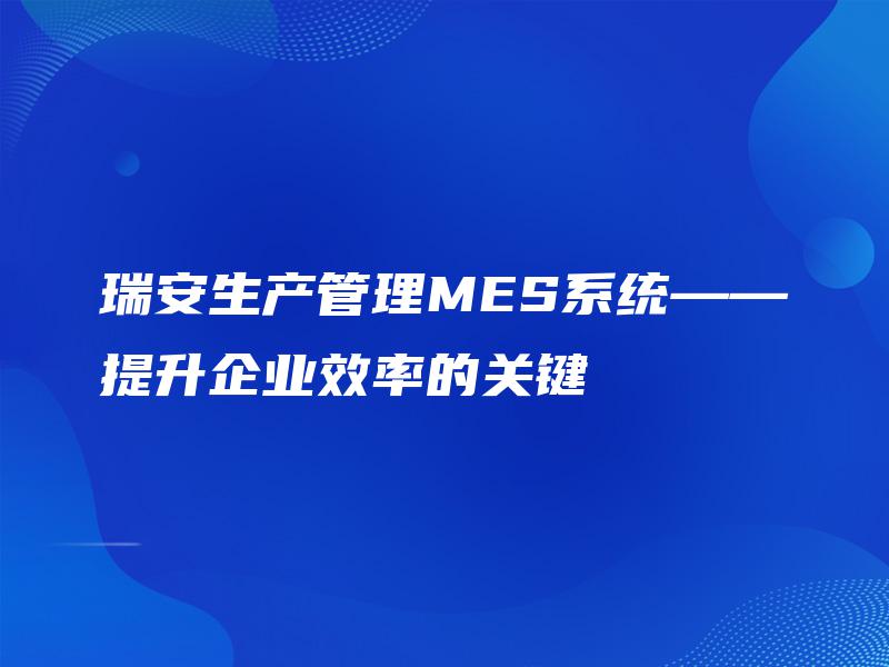 瑞安生产管理MES系统——提升企业效率的关键