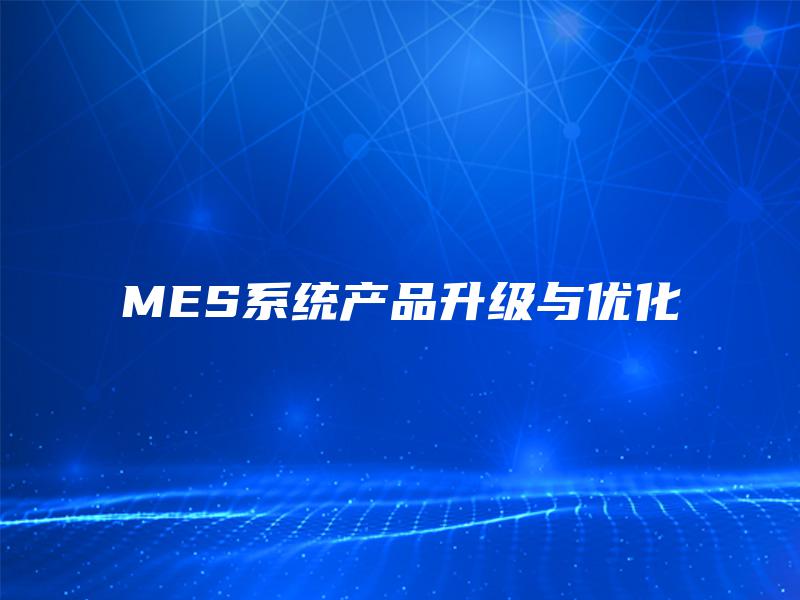 MES系统产品升级与优化 MES系统产品升级与优化