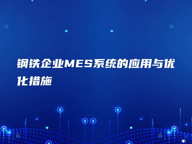 钢铁企业MES系统的应用与优化措施