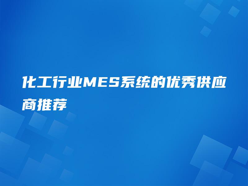 化工行业MES系统的优秀供应商推荐