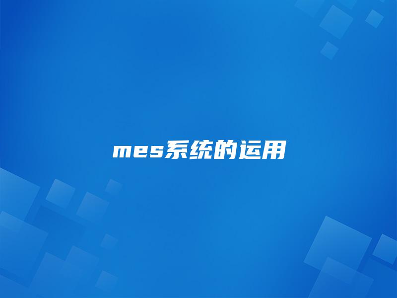mes系统的运用 mes系统的运用