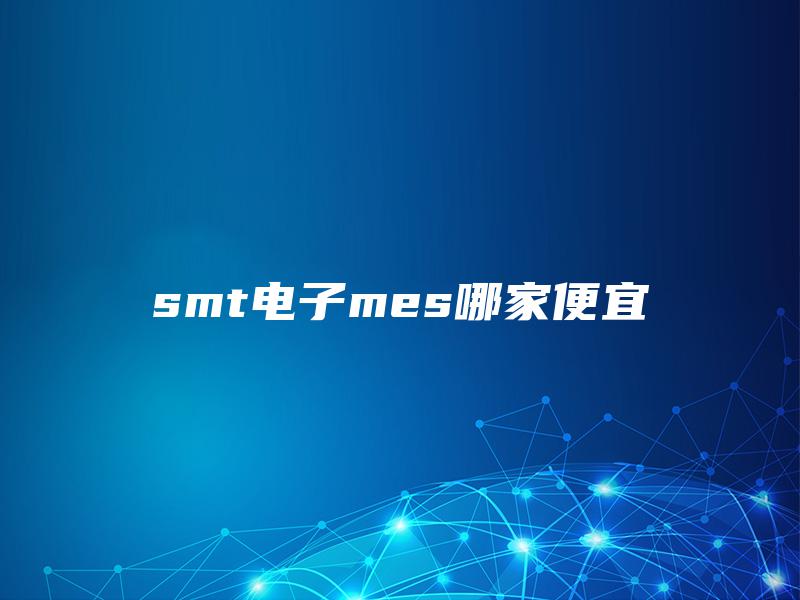 smt电子mes哪家便宜