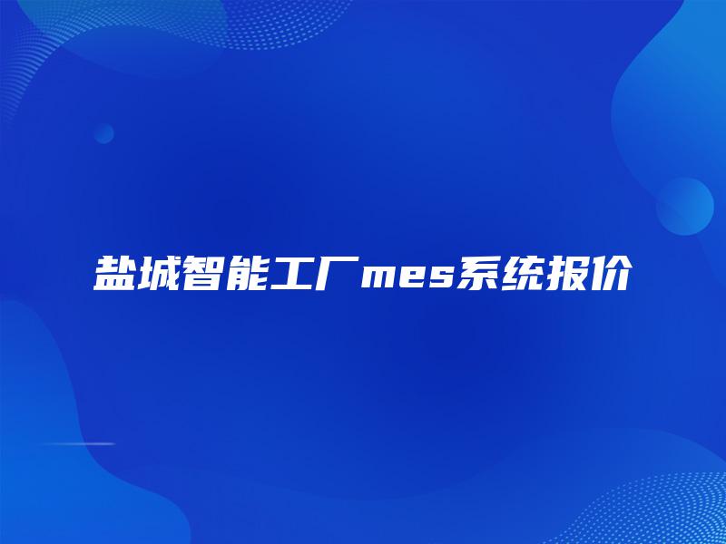 盐城智能工厂mes系统报价