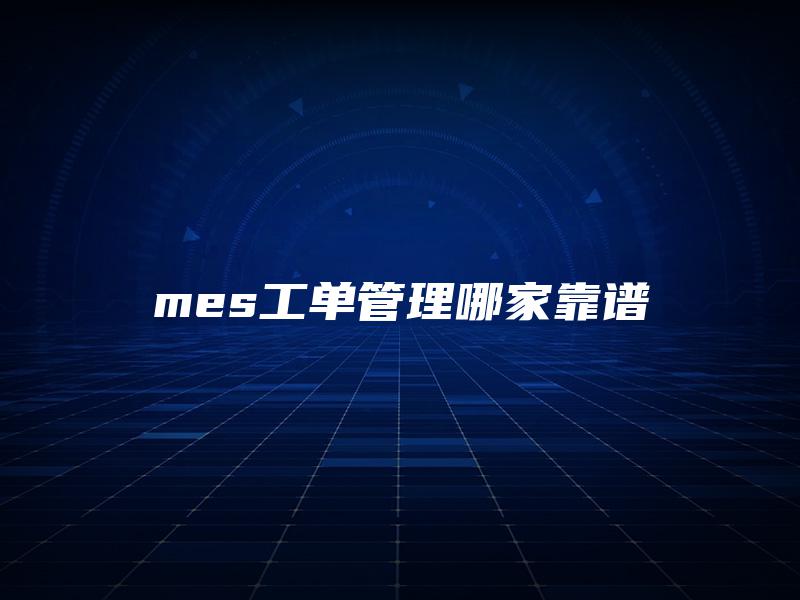 mes工单管理哪家靠谱