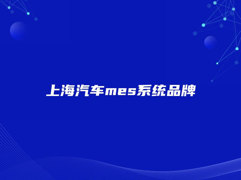 上海汽车mes系统品牌