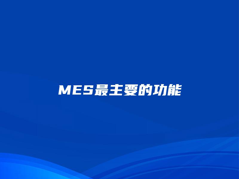 MES最主要的功能 MES最主要的功能