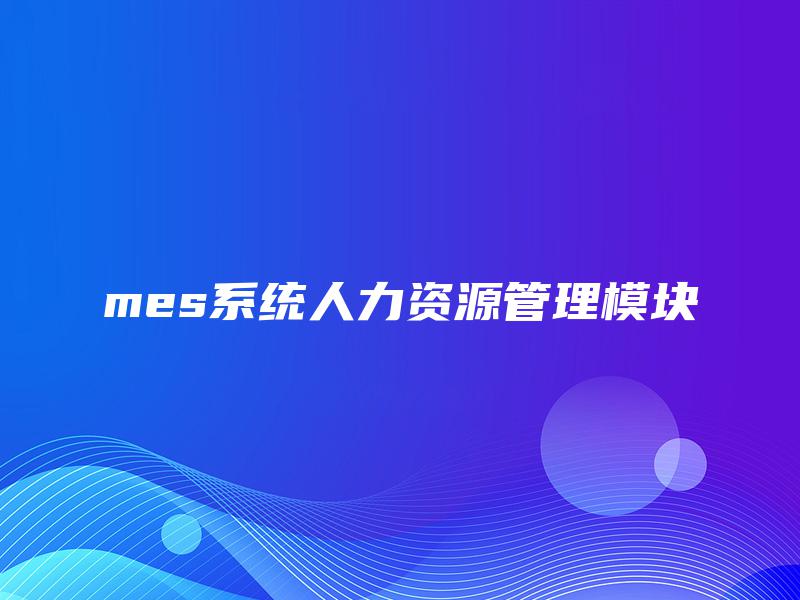 mes系统人力资源管理模块