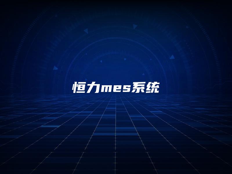 恒力mes系统 恒力mes系统