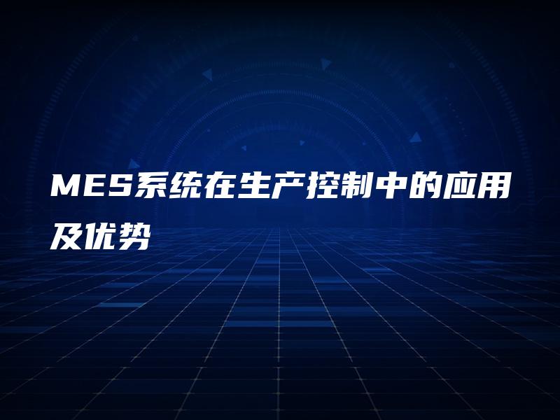 MES系统在生产控制中的应用及优势