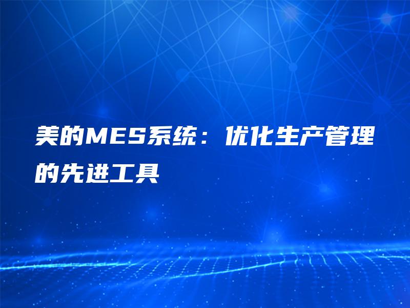 美的MES系统：优化生产管理的先进工具