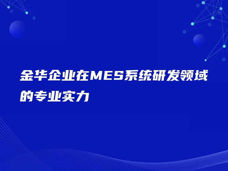 金华企业在MES系统研发领域的专业实力