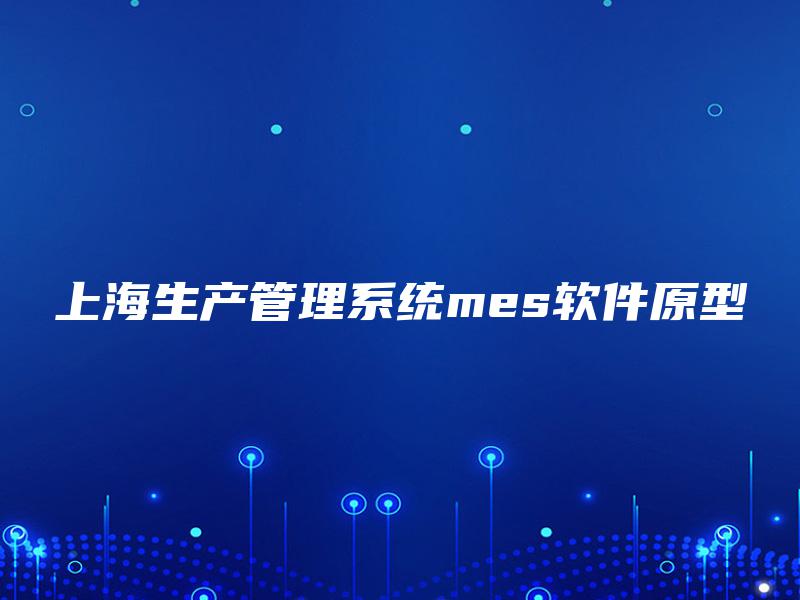 上海生产管理系统mes软件原型