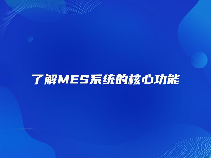 了解MES系统的核心功能